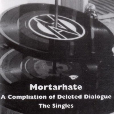 Various - Mortarhate - A Compilation Of Deleted Dialogue - The Singles