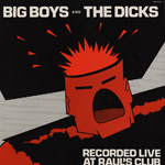 The Dicks - Big Boys And The Dicks Recorded Live At Raul's Club