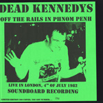 Dead Kennedys - Off The Rails In Phnom Penh: Live In London, 4th Of July 1982