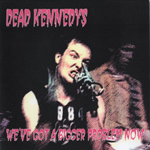 Dead Kennedys - We've Got A Bigger Problem Now
