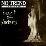 No Trend With Lydia Lunch - Heart Of Darkness